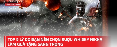 Top 5 lý do bạn nên chọn rượu whisky nikka làm quà tặng sang trọng